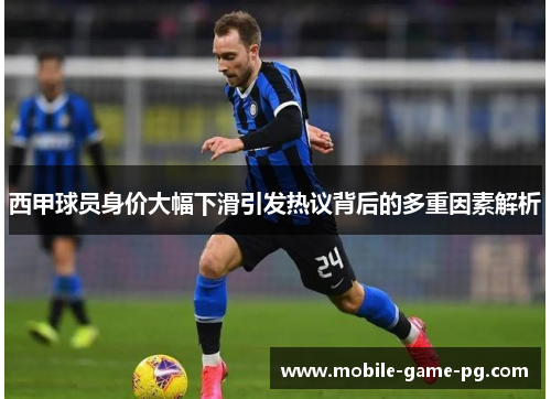 西甲球员身价大幅下滑引发热议背后的多重因素解析