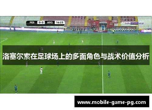 洛塞尔索在足球场上的多面角色与战术价值分析 洛塞尔索在足球场上的多面角色与战术价值分析