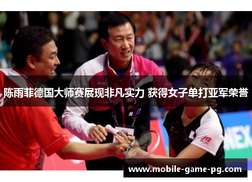 陈雨菲德国大师赛展现非凡实力 获得女子单打亚军荣誉