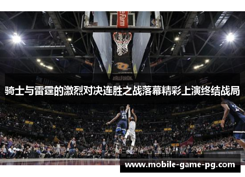 骑士与雷霆的激烈对决连胜之战落幕精彩上演终结战局
