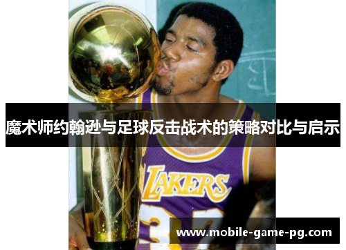 魔术师约翰逊与足球反击战术的策略对比与启示