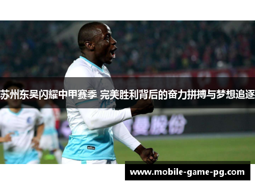 苏州东吴闪耀中甲赛季 完美胜利背后的奋力拼搏与梦想追逐