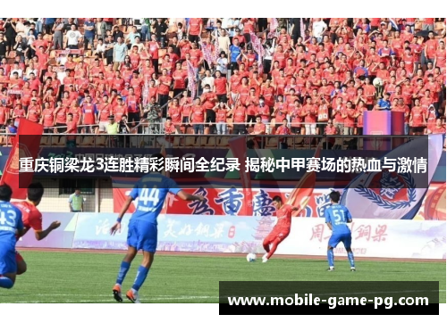 重庆铜梁龙3连胜精彩瞬间全纪录 揭秘中甲赛场的热血与激情