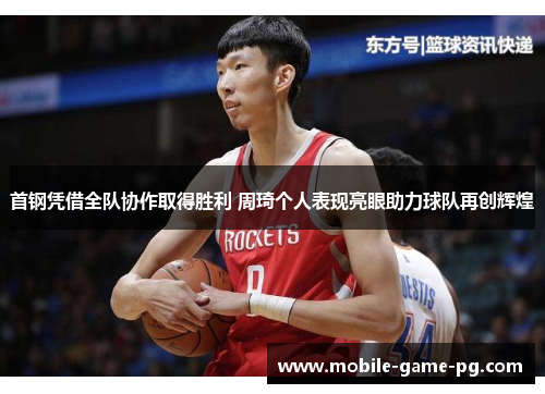 首钢凭借全队协作取得胜利 周琦个人表现亮眼助力球队再创辉煌