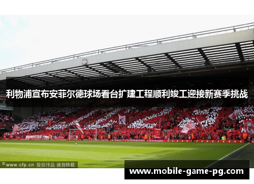 利物浦宣布安菲尔德球场看台扩建工程顺利竣工迎接新赛季挑战