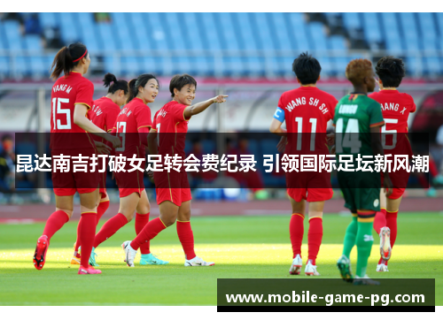 昆达南吉打破女足转会费纪录 引领国际足坛新风潮